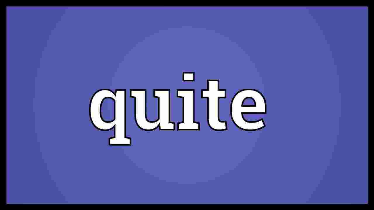 Quite Meaning and Definition