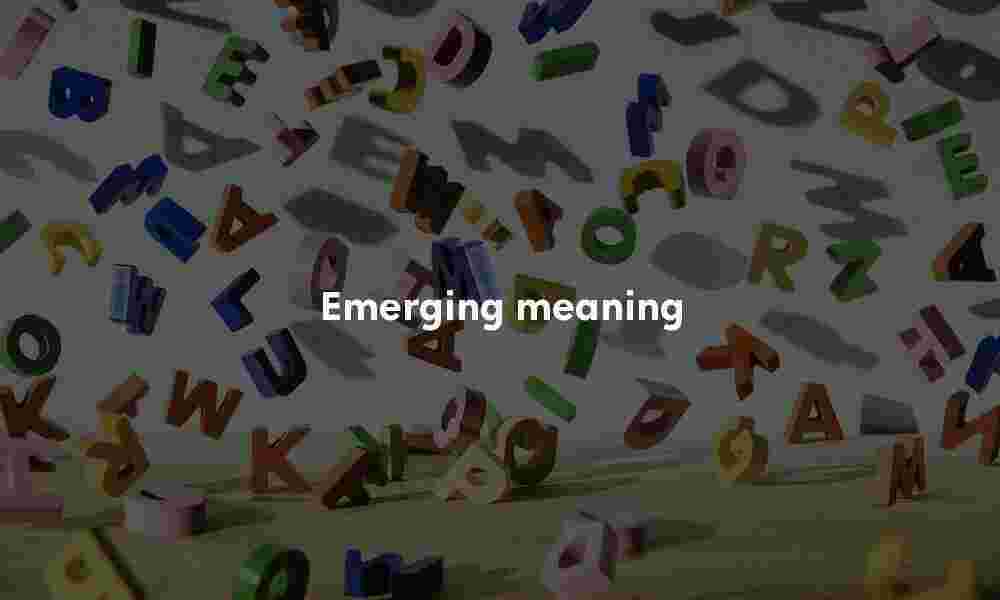 Emerging meaning