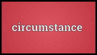 Circumstance Meaning and Definition