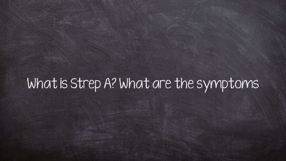 SYMPTOMS OF STREP A: What is Strep A, how is it transmitted, what are the symptoms, is it fatal, is there a cure?