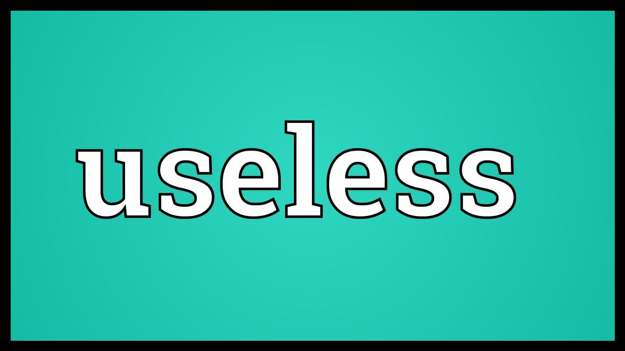 Useless Meaning and Definition